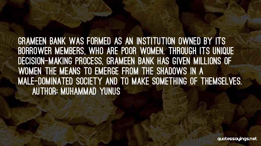 Muhammad Yunus Quotes: Grameen Bank Was Formed As An Institution Owned By Its Borrower Members, Who Are Poor Women. Through Its Unique Decision-making