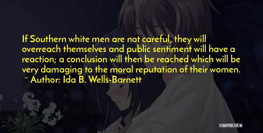 Ida B. Wells-Barnett Quotes: If Southern White Men Are Not Careful, They Will Overreach Themselves And Public Sentiment Will Have A Reaction; A Conclusion