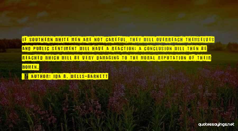 Ida B. Wells-Barnett Quotes: If Southern White Men Are Not Careful, They Will Overreach Themselves And Public Sentiment Will Have A Reaction; A Conclusion