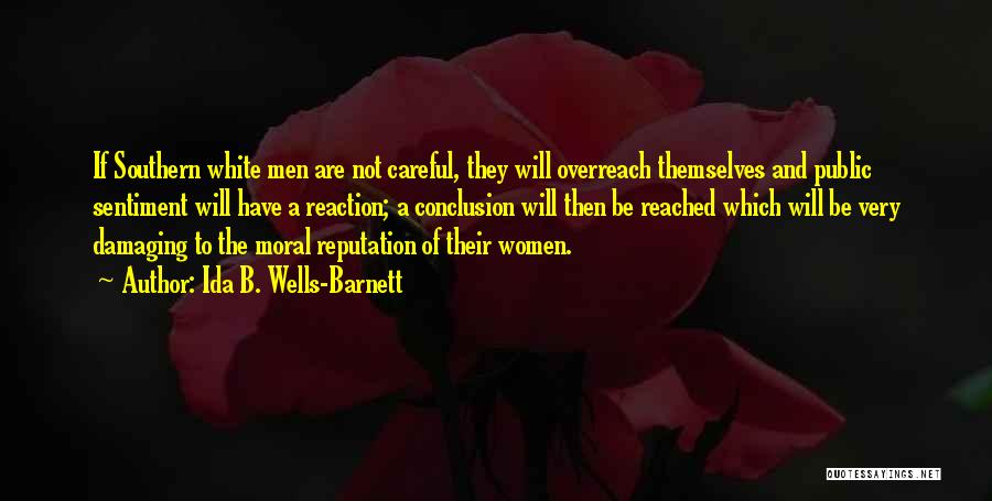 Ida B. Wells-Barnett Quotes: If Southern White Men Are Not Careful, They Will Overreach Themselves And Public Sentiment Will Have A Reaction; A Conclusion