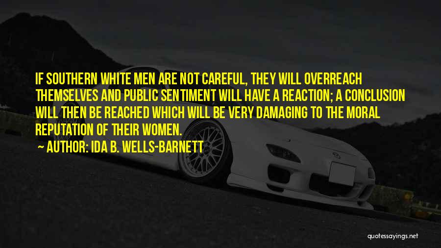 Ida B. Wells-Barnett Quotes: If Southern White Men Are Not Careful, They Will Overreach Themselves And Public Sentiment Will Have A Reaction; A Conclusion