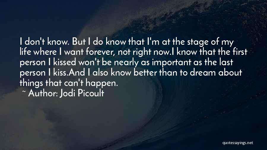 Jodi Picoult Quotes: I Don't Know. But I Do Know That I'm At The Stage Of My Life Where I Want Forever, Not