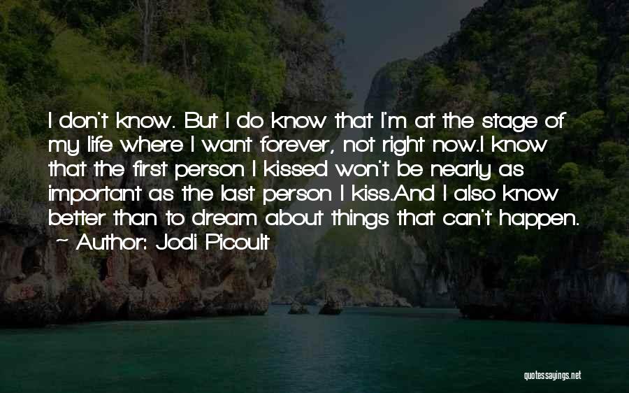 Jodi Picoult Quotes: I Don't Know. But I Do Know That I'm At The Stage Of My Life Where I Want Forever, Not