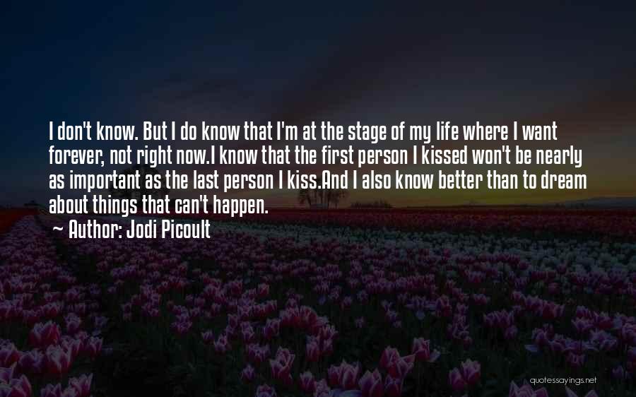Jodi Picoult Quotes: I Don't Know. But I Do Know That I'm At The Stage Of My Life Where I Want Forever, Not