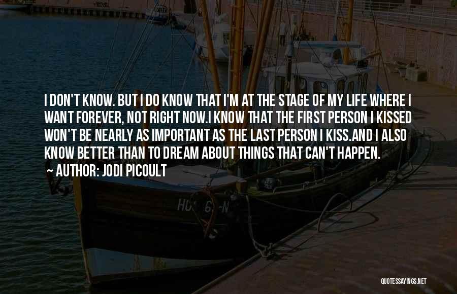 Jodi Picoult Quotes: I Don't Know. But I Do Know That I'm At The Stage Of My Life Where I Want Forever, Not