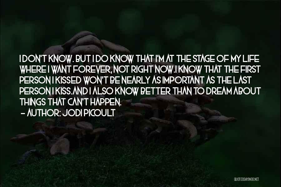 Jodi Picoult Quotes: I Don't Know. But I Do Know That I'm At The Stage Of My Life Where I Want Forever, Not