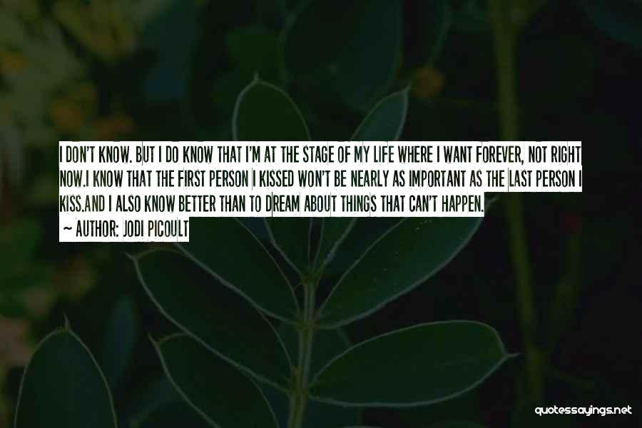 Jodi Picoult Quotes: I Don't Know. But I Do Know That I'm At The Stage Of My Life Where I Want Forever, Not