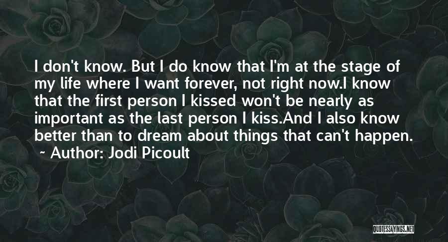 Jodi Picoult Quotes: I Don't Know. But I Do Know That I'm At The Stage Of My Life Where I Want Forever, Not