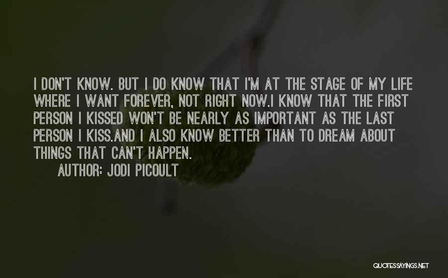 Jodi Picoult Quotes: I Don't Know. But I Do Know That I'm At The Stage Of My Life Where I Want Forever, Not