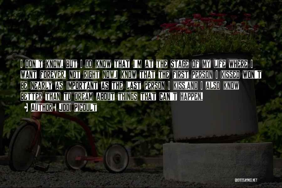 Jodi Picoult Quotes: I Don't Know. But I Do Know That I'm At The Stage Of My Life Where I Want Forever, Not