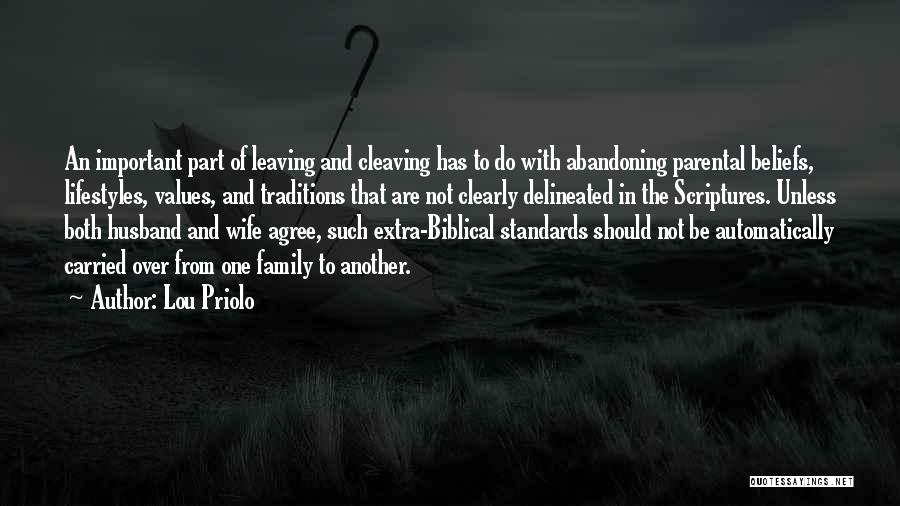 Lou Priolo Quotes: An Important Part Of Leaving And Cleaving Has To Do With Abandoning Parental Beliefs, Lifestyles, Values, And Traditions That Are