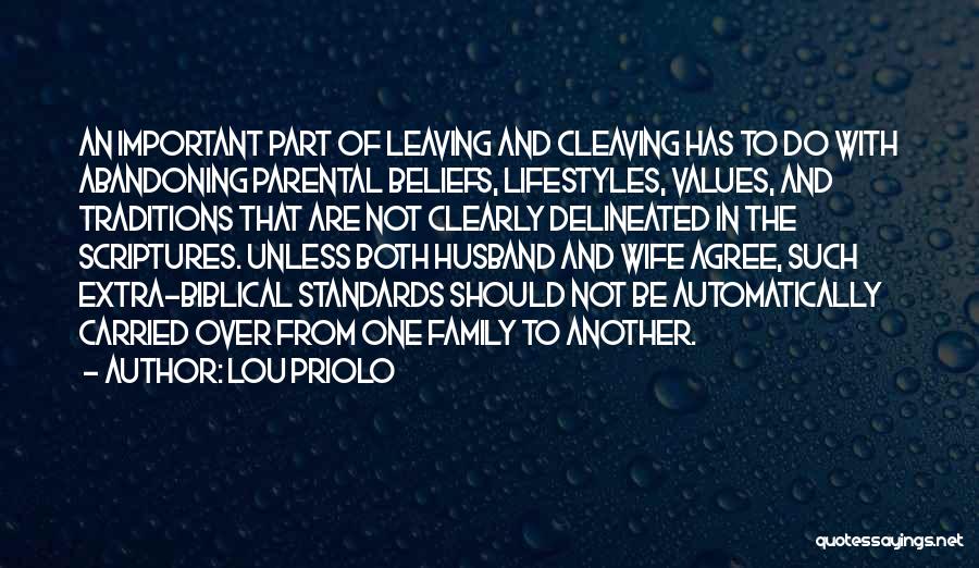 Lou Priolo Quotes: An Important Part Of Leaving And Cleaving Has To Do With Abandoning Parental Beliefs, Lifestyles, Values, And Traditions That Are