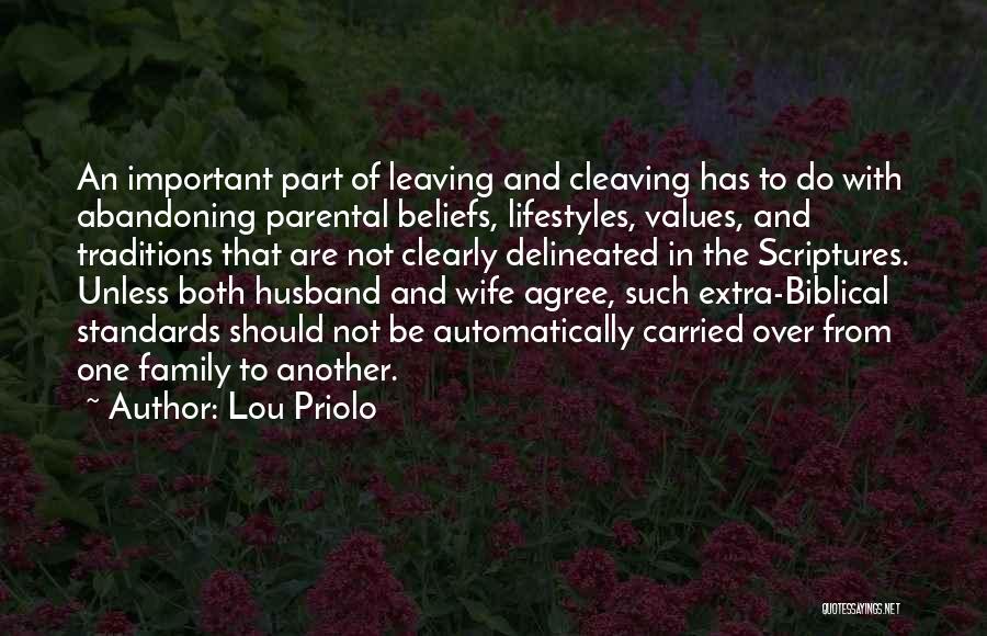 Lou Priolo Quotes: An Important Part Of Leaving And Cleaving Has To Do With Abandoning Parental Beliefs, Lifestyles, Values, And Traditions That Are