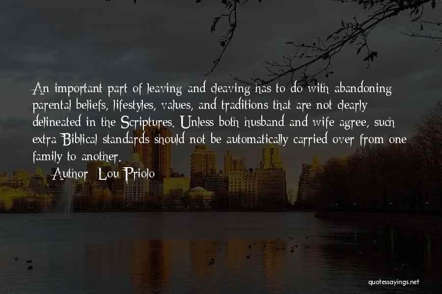 Lou Priolo Quotes: An Important Part Of Leaving And Cleaving Has To Do With Abandoning Parental Beliefs, Lifestyles, Values, And Traditions That Are