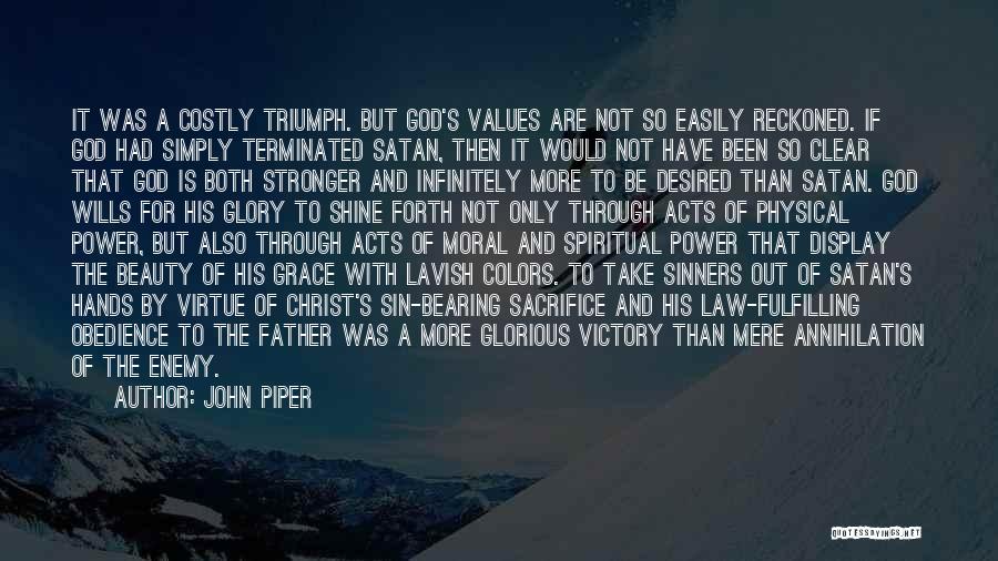 John Piper Quotes: It Was A Costly Triumph. But God's Values Are Not So Easily Reckoned. If God Had Simply Terminated Satan, Then