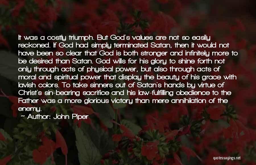 John Piper Quotes: It Was A Costly Triumph. But God's Values Are Not So Easily Reckoned. If God Had Simply Terminated Satan, Then