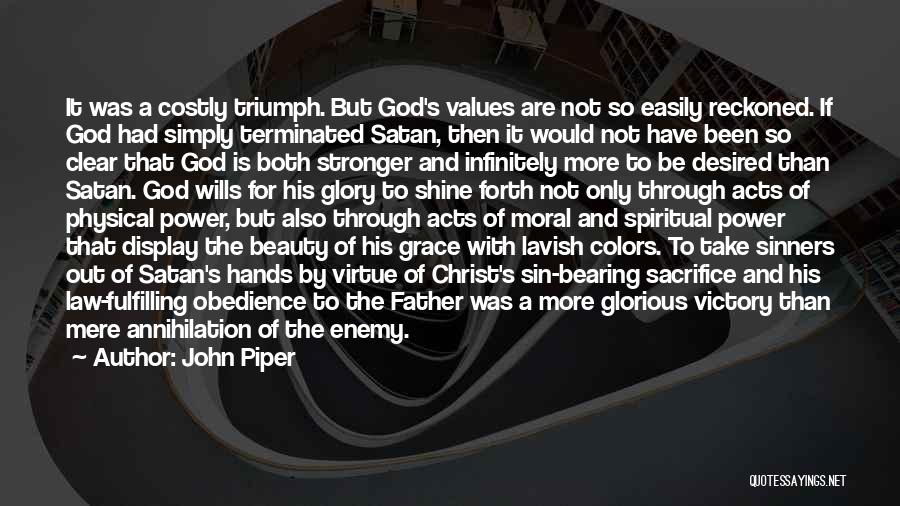 John Piper Quotes: It Was A Costly Triumph. But God's Values Are Not So Easily Reckoned. If God Had Simply Terminated Satan, Then