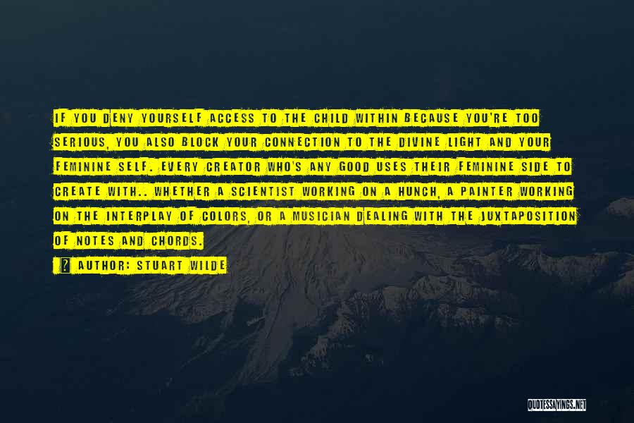 Stuart Wilde Quotes: If You Deny Yourself Access To The Child Within Because You're Too Serious, You Also Block Your Connection To The