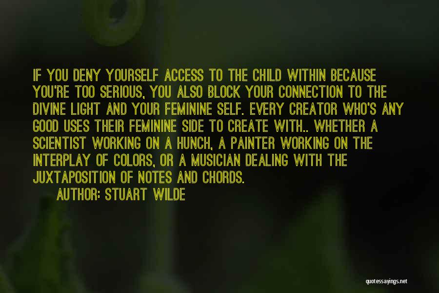 Stuart Wilde Quotes: If You Deny Yourself Access To The Child Within Because You're Too Serious, You Also Block Your Connection To The