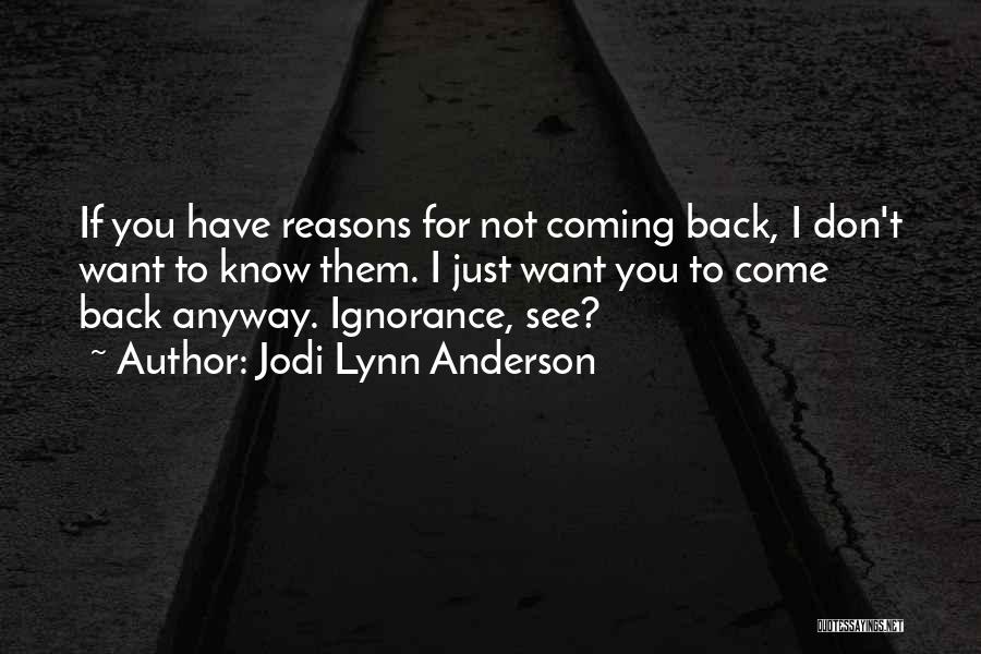 Jodi Lynn Anderson Quotes: If You Have Reasons For Not Coming Back, I Don't Want To Know Them. I Just Want You To Come