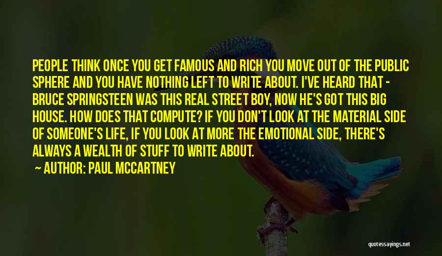 Paul McCartney Quotes: People Think Once You Get Famous And Rich You Move Out Of The Public Sphere And You Have Nothing Left