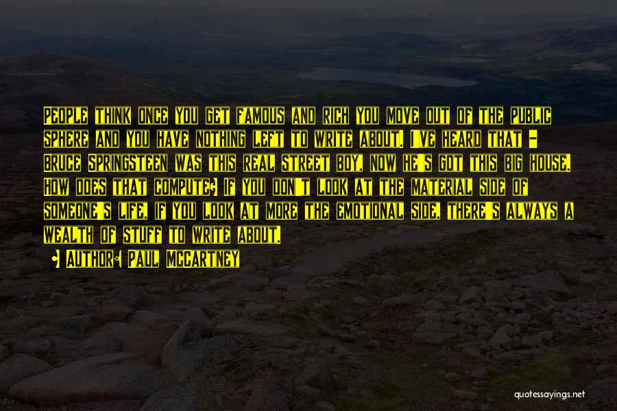 Paul McCartney Quotes: People Think Once You Get Famous And Rich You Move Out Of The Public Sphere And You Have Nothing Left