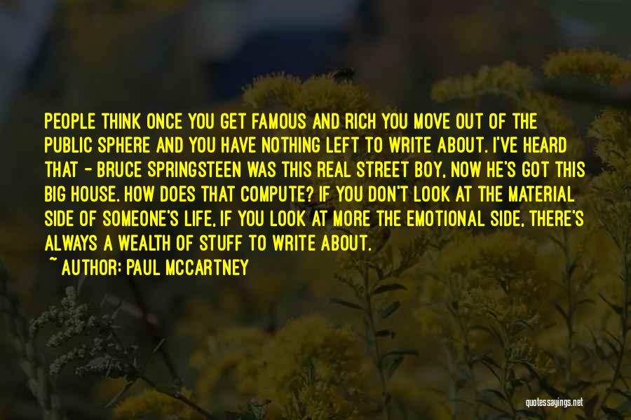 Paul McCartney Quotes: People Think Once You Get Famous And Rich You Move Out Of The Public Sphere And You Have Nothing Left