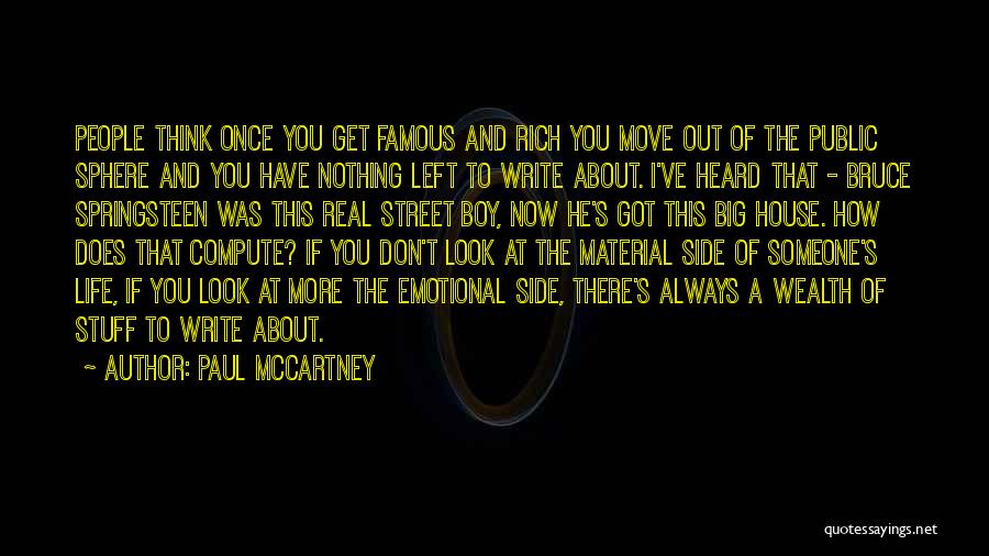 Paul McCartney Quotes: People Think Once You Get Famous And Rich You Move Out Of The Public Sphere And You Have Nothing Left