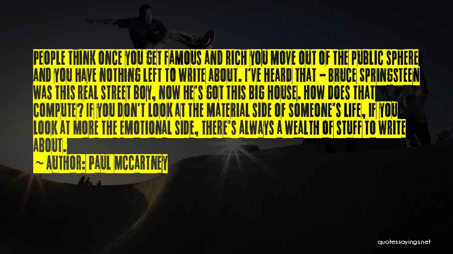 Paul McCartney Quotes: People Think Once You Get Famous And Rich You Move Out Of The Public Sphere And You Have Nothing Left