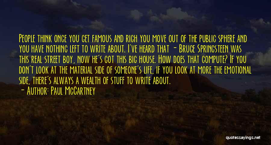 Paul McCartney Quotes: People Think Once You Get Famous And Rich You Move Out Of The Public Sphere And You Have Nothing Left