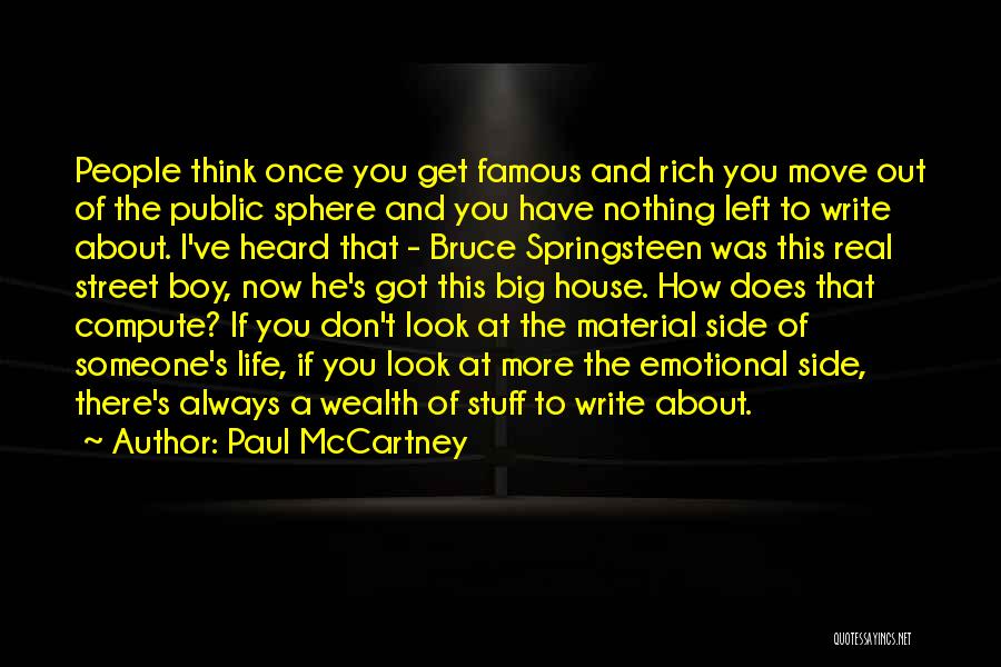 Paul McCartney Quotes: People Think Once You Get Famous And Rich You Move Out Of The Public Sphere And You Have Nothing Left