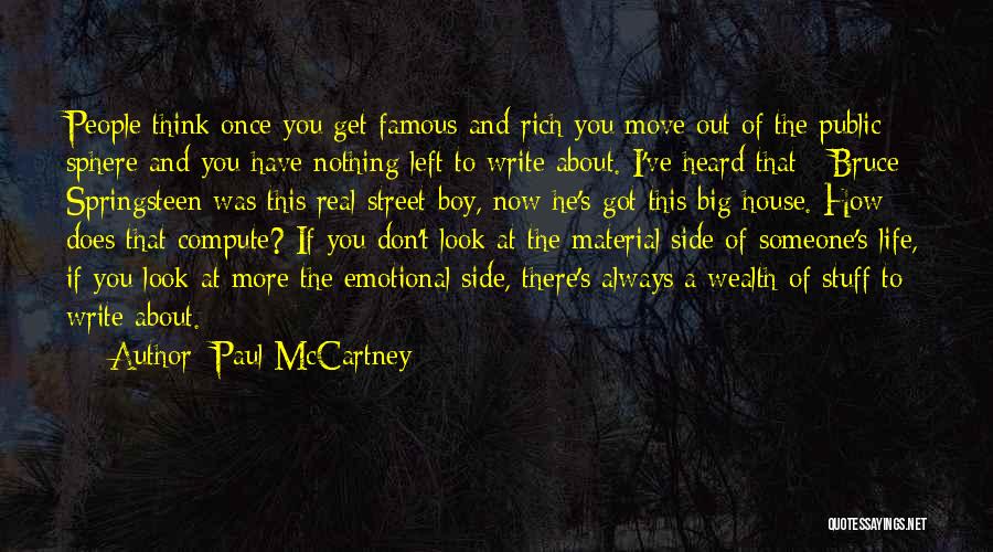 Paul McCartney Quotes: People Think Once You Get Famous And Rich You Move Out Of The Public Sphere And You Have Nothing Left