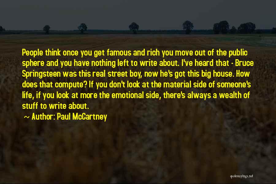 Paul McCartney Quotes: People Think Once You Get Famous And Rich You Move Out Of The Public Sphere And You Have Nothing Left