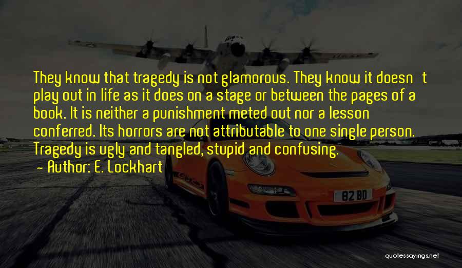E. Lockhart Quotes: They Know That Tragedy Is Not Glamorous. They Know It Doesn't Play Out In Life As It Does On A