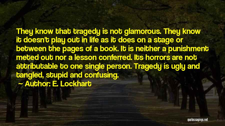 E. Lockhart Quotes: They Know That Tragedy Is Not Glamorous. They Know It Doesn't Play Out In Life As It Does On A