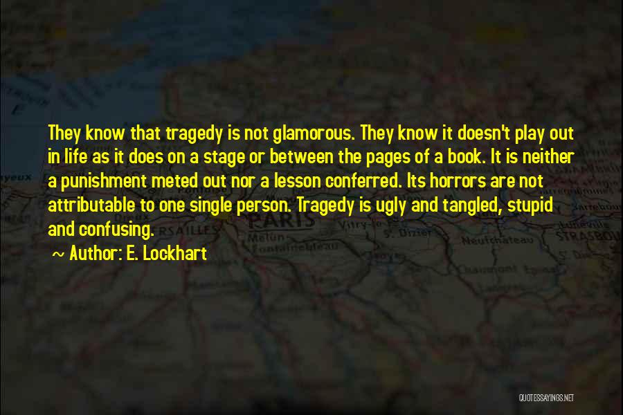 E. Lockhart Quotes: They Know That Tragedy Is Not Glamorous. They Know It Doesn't Play Out In Life As It Does On A