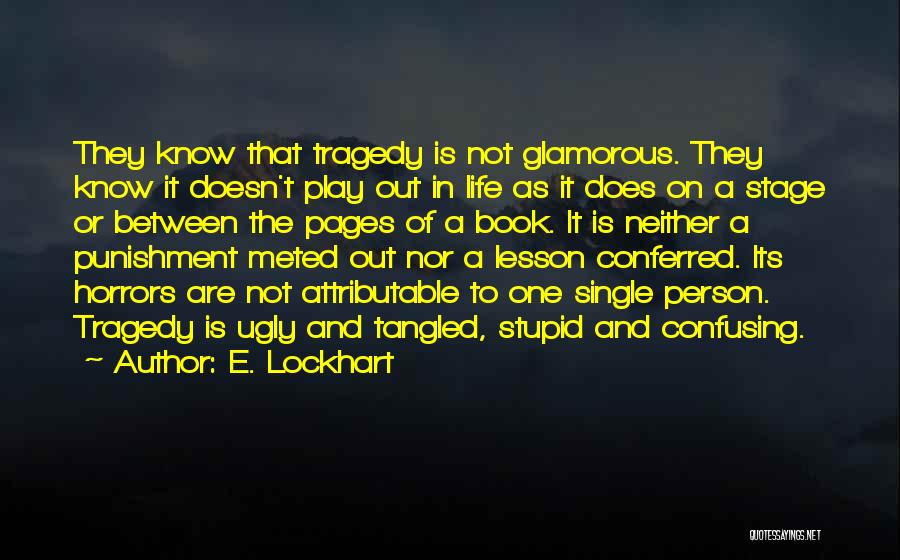 E. Lockhart Quotes: They Know That Tragedy Is Not Glamorous. They Know It Doesn't Play Out In Life As It Does On A