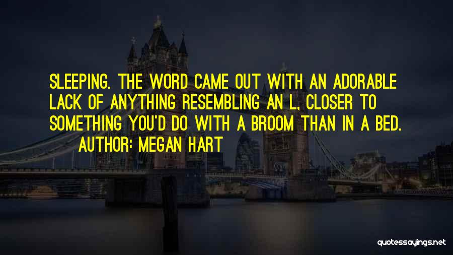 Megan Hart Quotes: Sleeping. The Word Came Out With An Adorable Lack Of Anything Resembling An L, Closer To Something You'd Do With