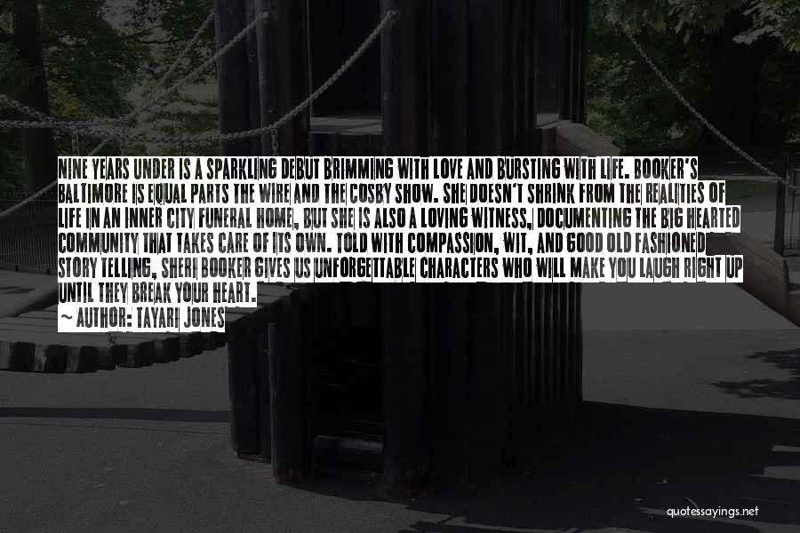 Tayari Jones Quotes: Nine Years Under Is A Sparkling Debut Brimming With Love And Bursting With Life. Booker's Baltimore Is Equal Parts The