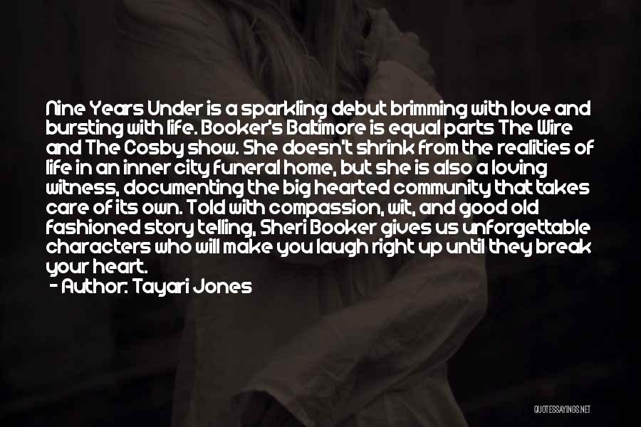 Tayari Jones Quotes: Nine Years Under Is A Sparkling Debut Brimming With Love And Bursting With Life. Booker's Baltimore Is Equal Parts The