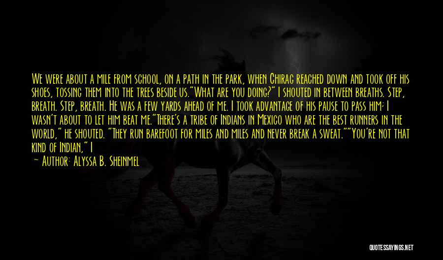 Alyssa B. Sheinmel Quotes: We Were About A Mile From School, On A Path In The Park, When Chirag Reached Down And Took Off