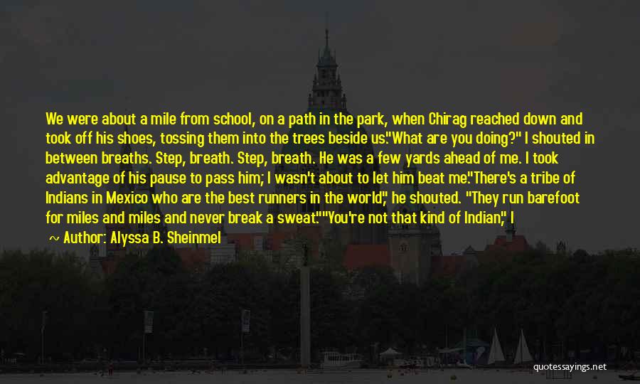 Alyssa B. Sheinmel Quotes: We Were About A Mile From School, On A Path In The Park, When Chirag Reached Down And Took Off