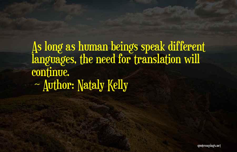 Nataly Kelly Quotes: As Long As Human Beings Speak Different Languages, The Need For Translation Will Continue.