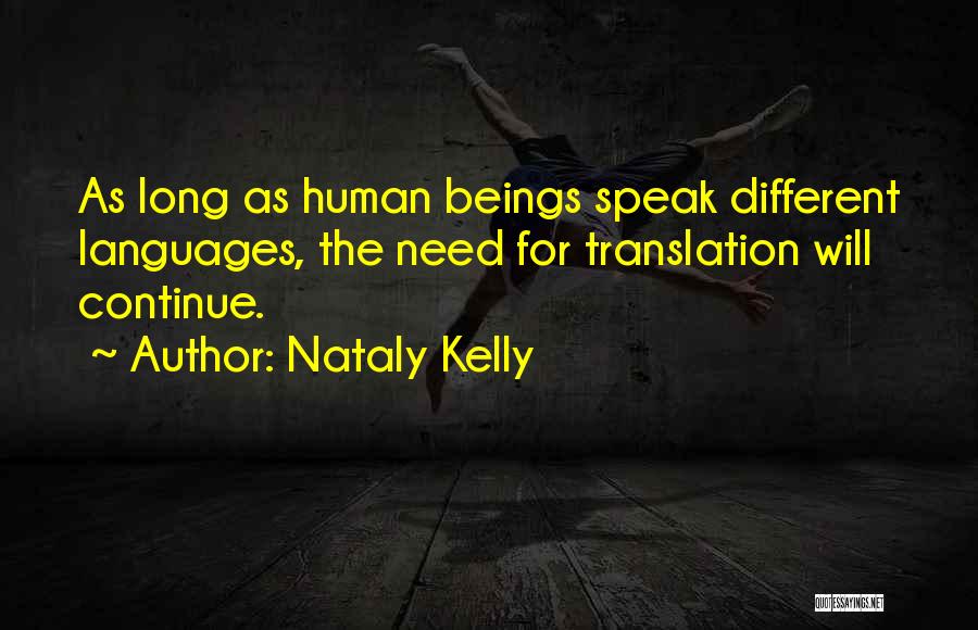 Nataly Kelly Quotes: As Long As Human Beings Speak Different Languages, The Need For Translation Will Continue.