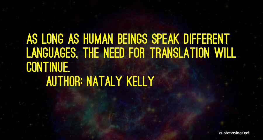 Nataly Kelly Quotes: As Long As Human Beings Speak Different Languages, The Need For Translation Will Continue.