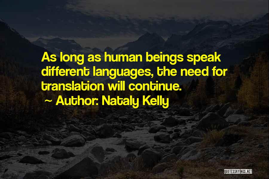 Nataly Kelly Quotes: As Long As Human Beings Speak Different Languages, The Need For Translation Will Continue.