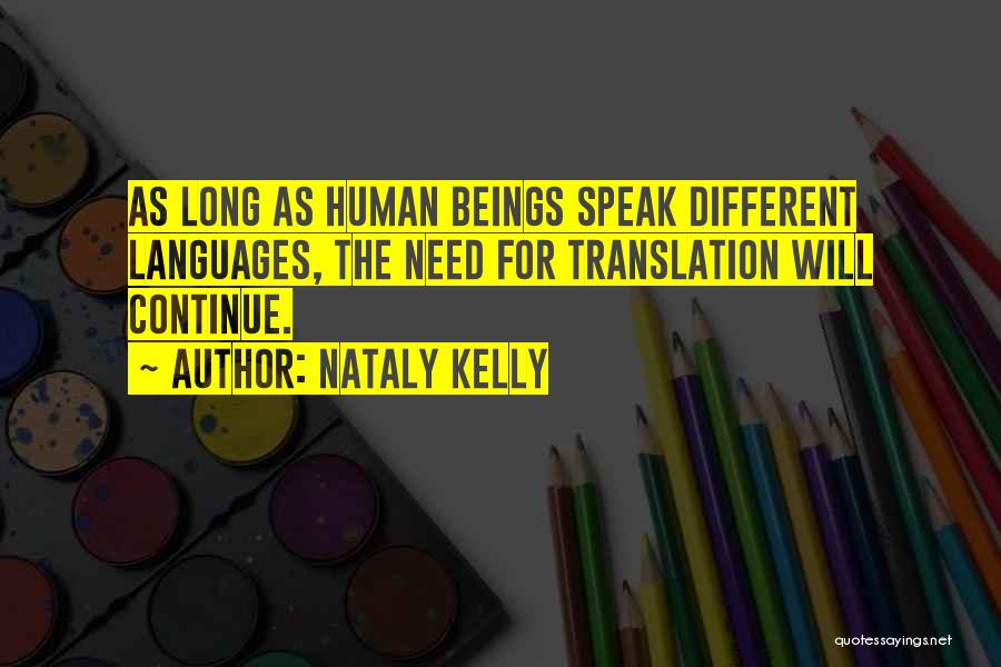 Nataly Kelly Quotes: As Long As Human Beings Speak Different Languages, The Need For Translation Will Continue.