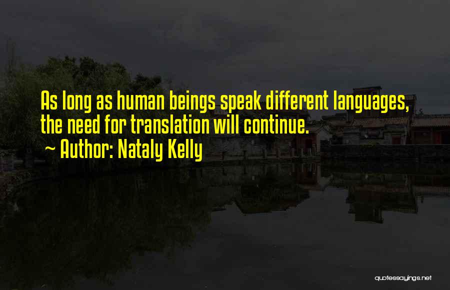 Nataly Kelly Quotes: As Long As Human Beings Speak Different Languages, The Need For Translation Will Continue.