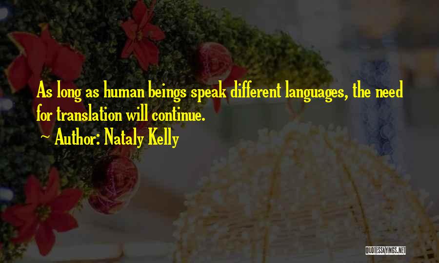 Nataly Kelly Quotes: As Long As Human Beings Speak Different Languages, The Need For Translation Will Continue.