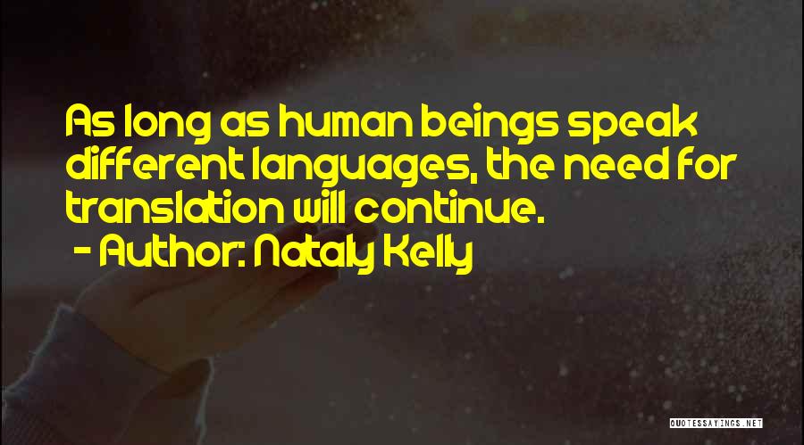 Nataly Kelly Quotes: As Long As Human Beings Speak Different Languages, The Need For Translation Will Continue.